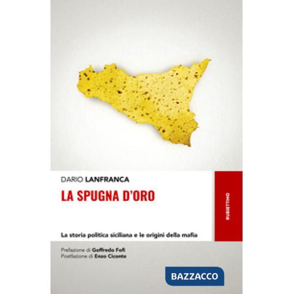 Spugna d'oro. La storia politica siciliana e le origini della mafia (La)