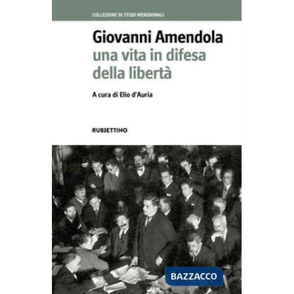 Giovanni Amendola. Una vita in difesa della libertà