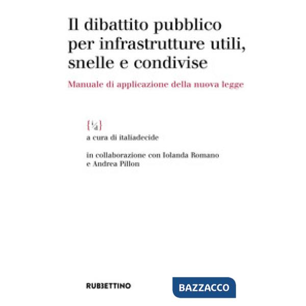 Dibattito pubblico per infrastrutture utili, snelle e condivise. Manuale di applicazione della nuova legge (Il)