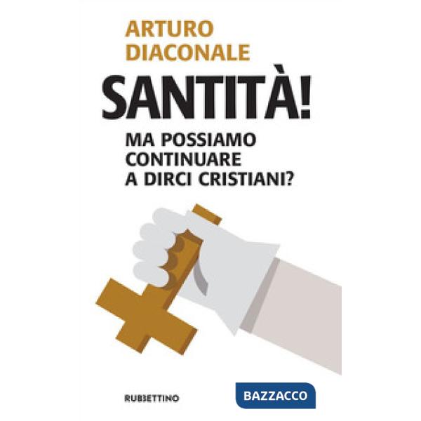 Santità! Ma possiamo continuare a dirci cristiani?