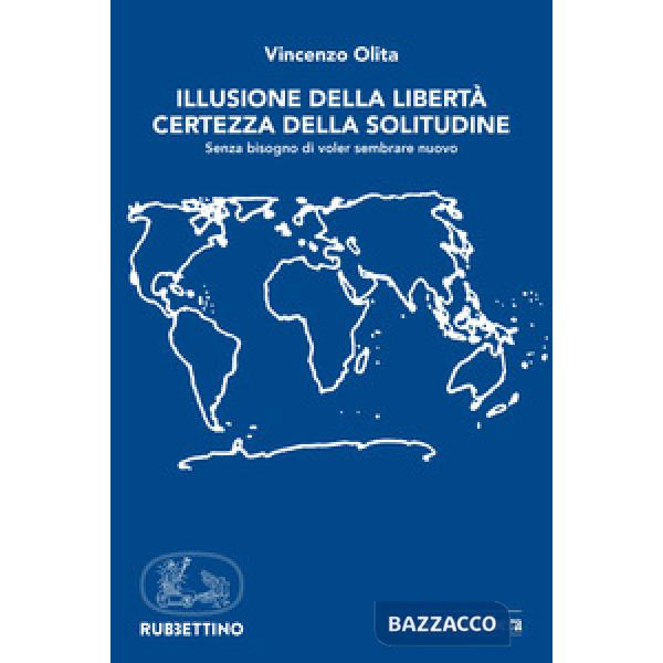 Illusione della libertà, certezza della solitudine. Senza bisogno di voler sembr