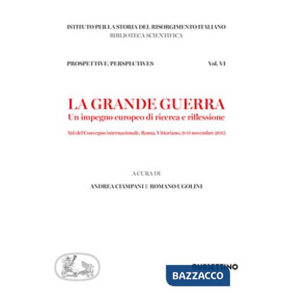 Grande guerra. Un impegno europeo di ricerca e riflessione. Atti del convegno internazionale di studi (Roma,9-11 novembre 2015) 