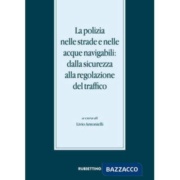 Polizia nelle strade e nelle acque navigabili: dalla sicurezza alla regolazione del traffico (La)
