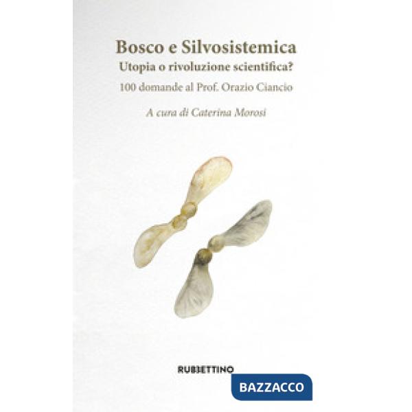 Bosco e silvosistemica. Utopia o rivoluzione scientifica? 100 domande al prof. O