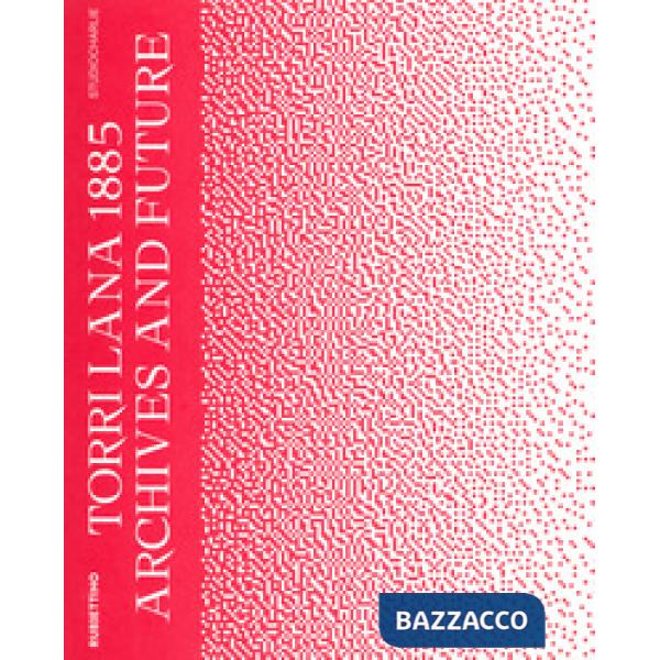 Torri Lana 1885. Archives and future. Ediz. italiana e inglese
