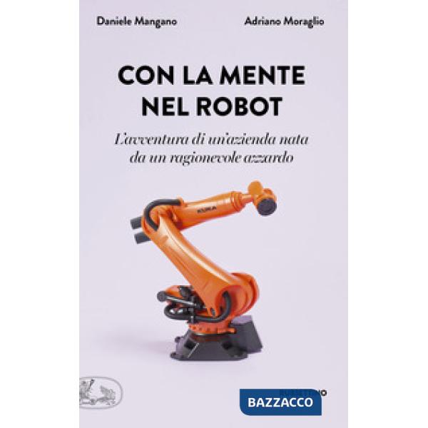 Con la mente nel robot. L'avventura di un'azienda nata da un ragionevole azzardo