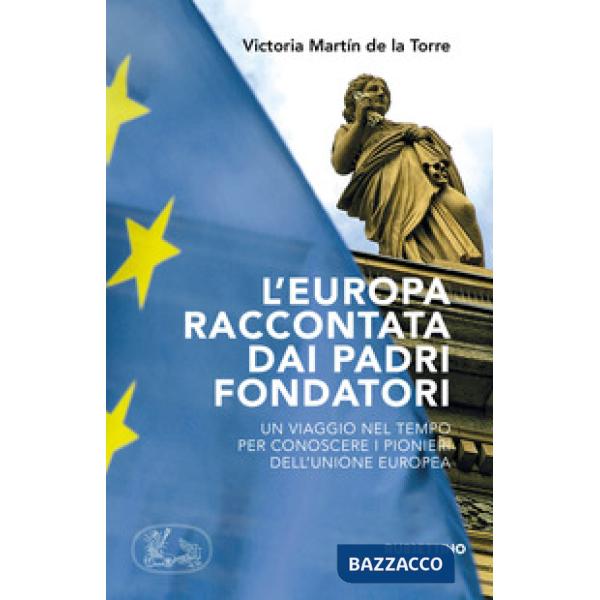 Europa raccontata dai padri fondatori. Un viaggio nel tempo per conoscere i pion