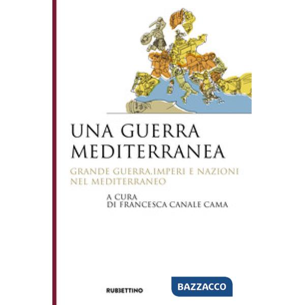 Guerra mediterranea. Grande guerra, imperi e nazioni nel Mediterraneo (Una)