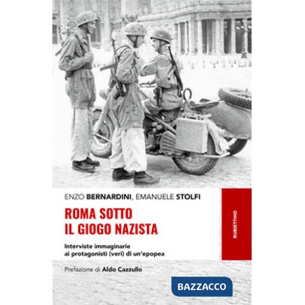 Roma sotto il giogo nazista. Interviste immaginarie ai protagonisti (veri) di un