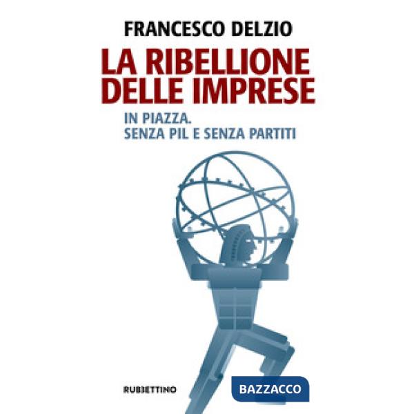 Ribellione delle imprese. In piazza. Senza PIL e senza partiti (La)