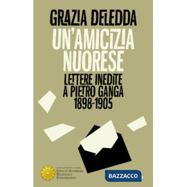 Amicizia nuorese. Lettere inedite a Pietro Ganga (1898-1905) (Un')
