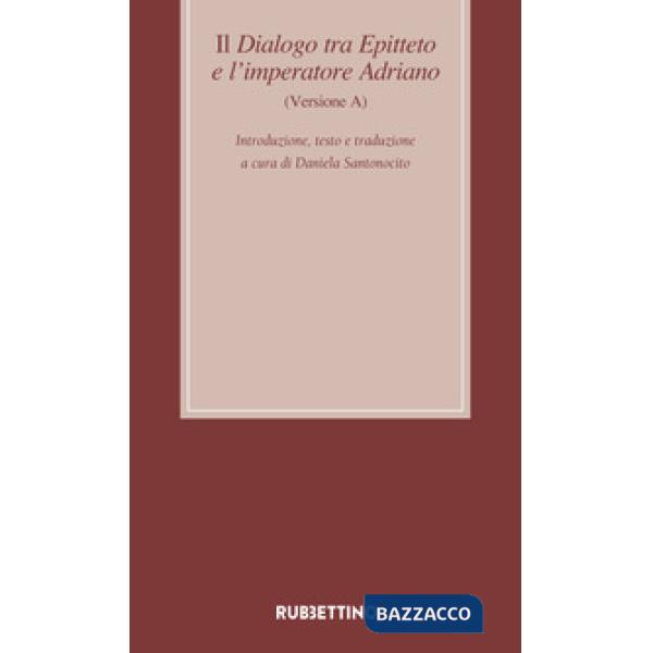 Dialogo tra Epitteto e l'imperatore Adriano (Versione A). Testo latino a fronte. Ediz. critica (Il)