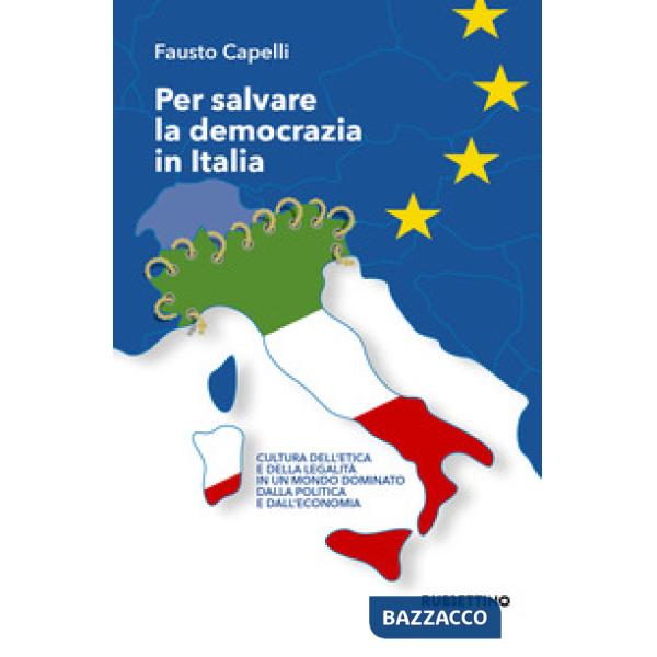 Per salvare la democrazia in Italia. Cultura dell'etica e della legalità in un m