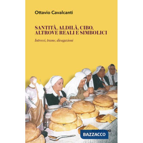 Santità, aldilà, cibo altrove reali e simbolici. Intrecci, trame, divagazioni