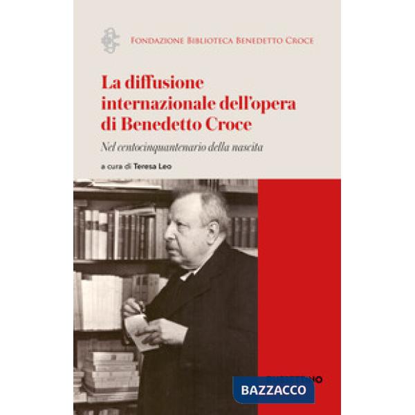 Diffusione internazionale dell'opera di Benedetto Croce. Nel centocinquantenario della nascita (La)