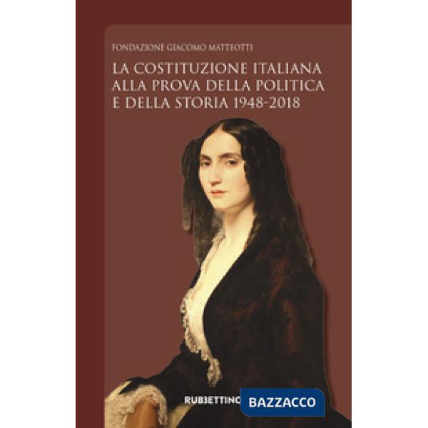 Costituzione italiana alla prova della politica e della storia 1948-2018 (La)