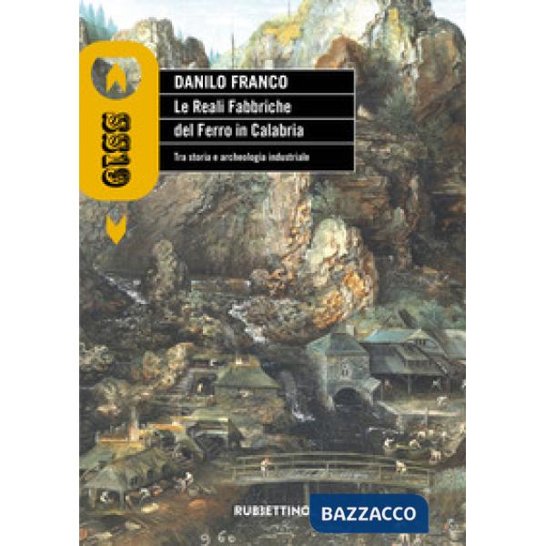 Reali fabbriche del ferro in Calabria. Tra storia e archeologia industriale (Le)