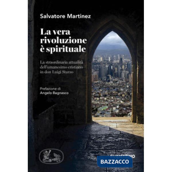 Vera rivoluzione è spirituale. La straordinaria attualità dell'umanesimo cristia