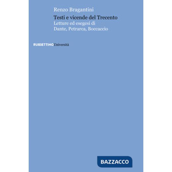 Testi e vicende del Trecento. Letture ed esegesi di Dante, Petrarca, Boccaccio