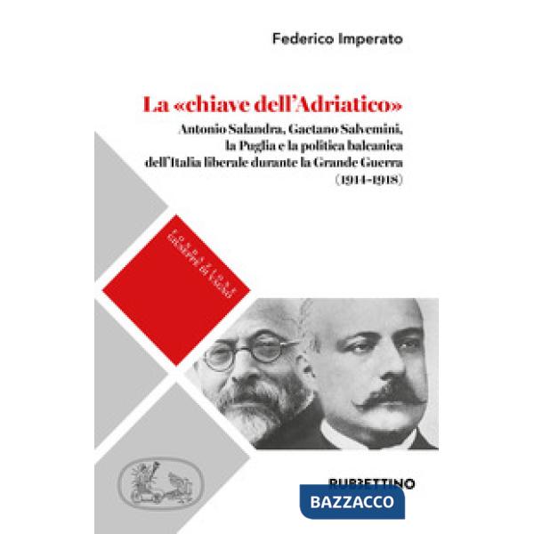 «chiave dell'Adriatico». Antonio Salandra, Gaetano Salvemini, la Puglia e la politica balcanica dell'Italia liberale durante la 