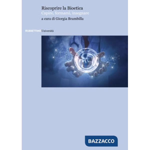 Riscoprire la bioetica. Capire, formarsi, insegnare