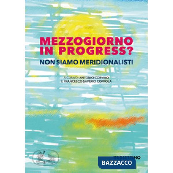 Mezzogiorno in progress? Non siamo meridionalisti