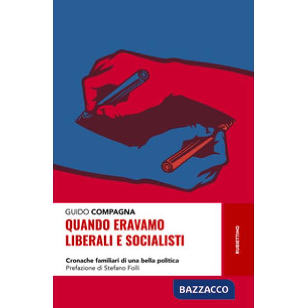 Quando eravamo liberali e socialisti. Cronache familiari di una bella politica