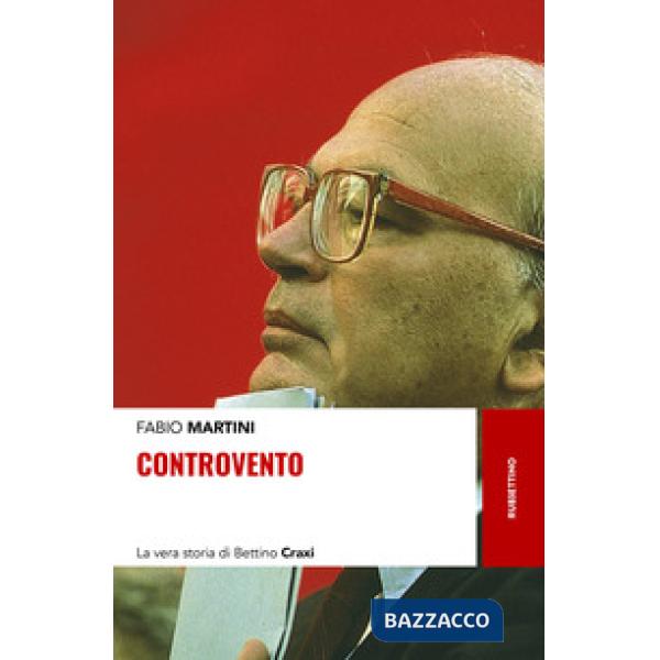 Controvento. La vera storia di Bettino Craxi