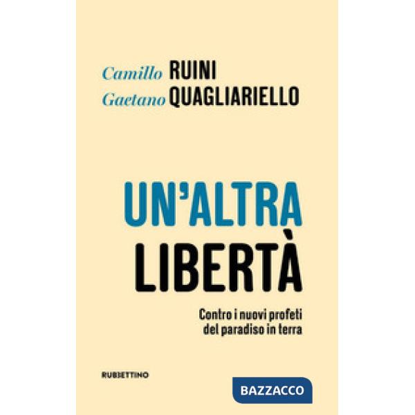 Altra libertà. Contro i nuovi profeti del paradiso in terra (Un')