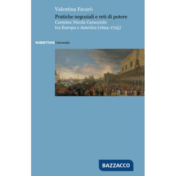 Pratiche negoziali e reti di potere. Carmine Nicola Caracciolo tra Europa e America (1694-1725)