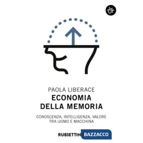 Economia della memoria. Conoscenza, intelligenza, valore tra uomo e macchina