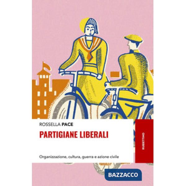 Partigiane liberali. Organizzazione, cultura, guerra e azione civile