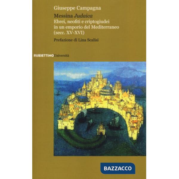 Messina judaica. Ebrei, neofiti e criptogiudei in un emporio del Mediterraneo (secc. XV-XVI)