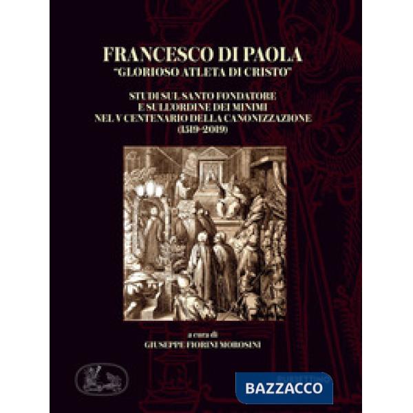 Francesco di Paola «Glorioso atleta di Cristo». Studi sul Santo Fondatore e sull'Ordine dei Minimi nel V centenario della canoni