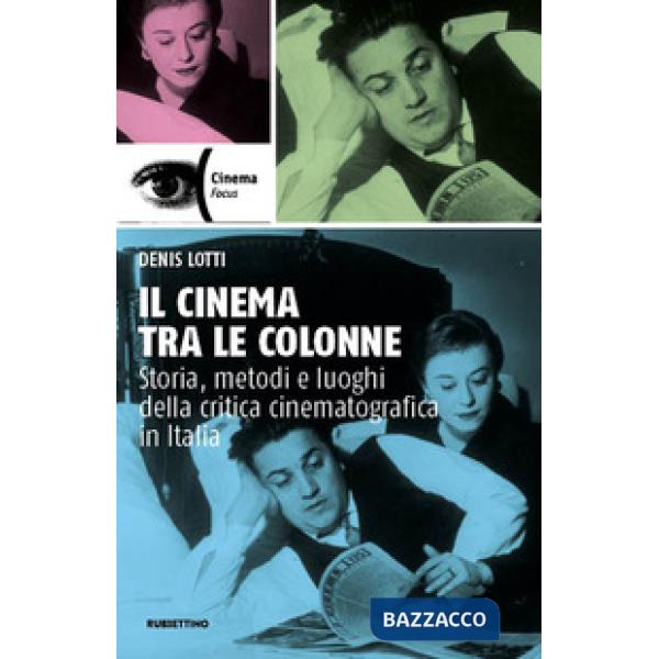 Cinema tra le colonne. Storia, metodi e luoghi della critica cinematografica in Italia (Il)
