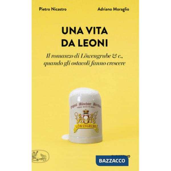 Vita da leoni. Il romanzo di Löwengrube & c., quando gli ostacoli fanno crescere (Una)