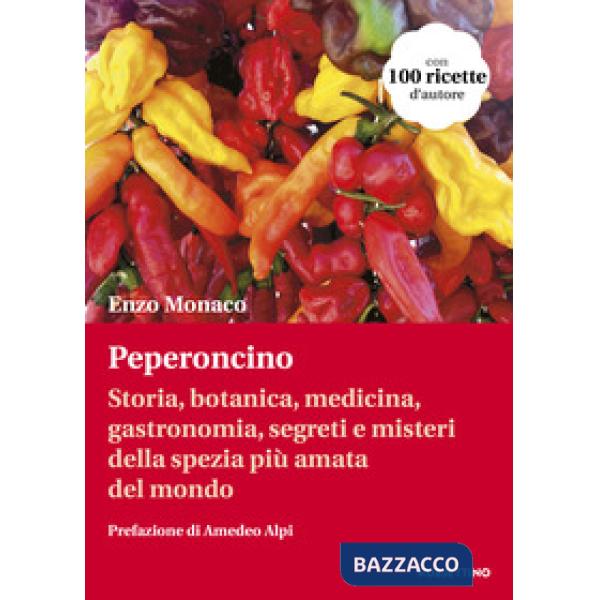 Peperoncino. Storia, botanica, medicina, gastronomia, segreti e misteri della spezia più amata del mondo