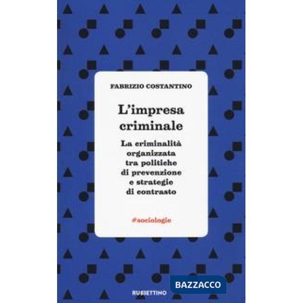 Impresa criminale. La criminalità organizzata tra politiche di prevenzione e strategie di contrasto (L')