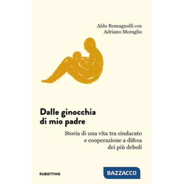 Dalle ginocchia di mio padre. Storia di una vita tra sindacato e cooperazione a difesa dei più deboli