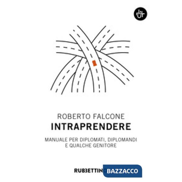 Intraprendere. Manuale per diplomati, diplomandi e qualche genitore