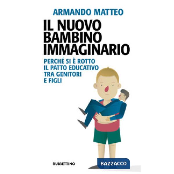 Nuovo bambino immaginario. Perché si è rotto il patto educativo tra genitori e figli (Il)