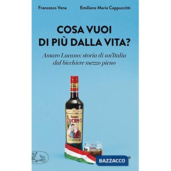 Cosa vuoi di più dalla vita? Amaro Lucano: storia di un'Italia dal bicchiere mezzo pieno