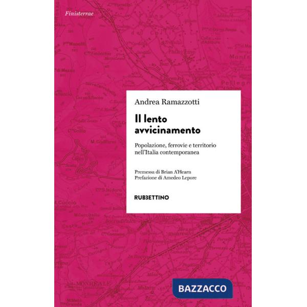 Lento avvicinamento. Popolazione, ferrovie e territorio nell'Italia contemporanea (Il)