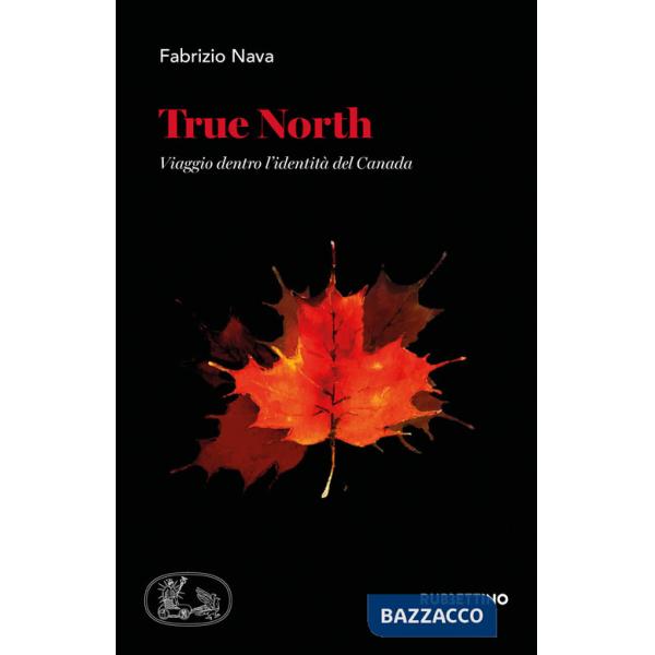 True North. Viaggio dentro l'identità del Canada
