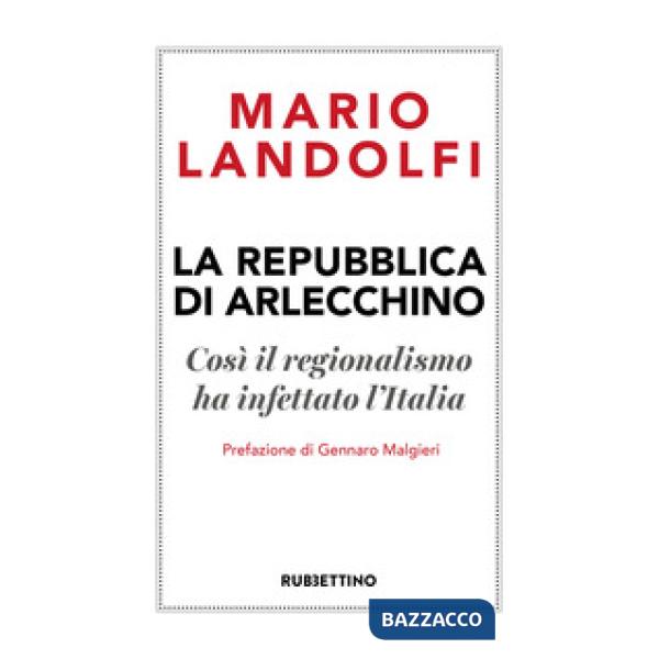 Repubblica di Arlecchino. Così il regionalismo ha infettato l'Italia (La)