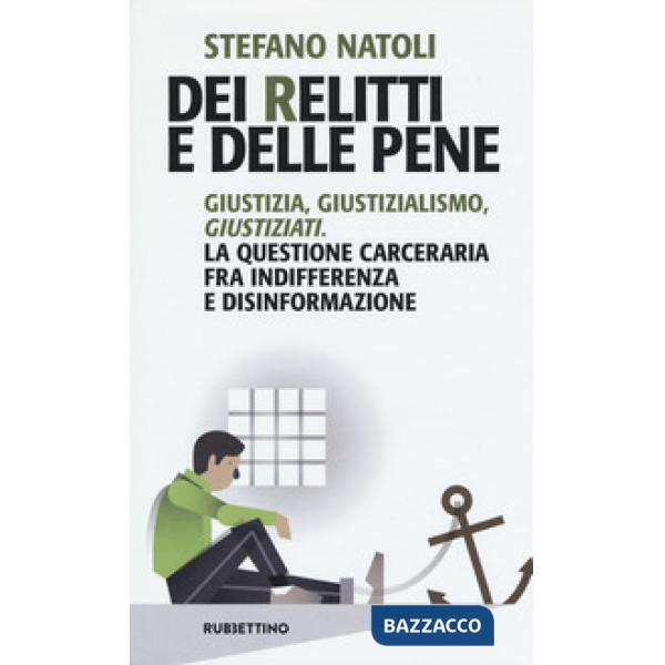 Dei relitti e delle pene. Giustizia, giustizialismo, giustiziati. La questione carceraria fra indifferenza e disinformazione