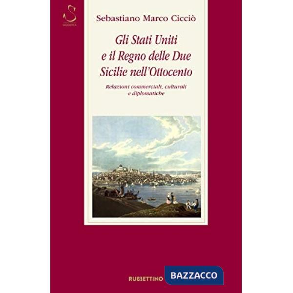 Stati Uniti e il Regno delle Due Sicilie nell'Ottocento. Relazioni commerciali, culturali e diplomatiche (Gli)