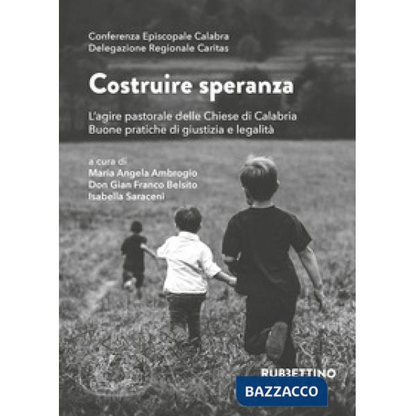 Costruire speranza. L'agire pastorale delle Chiese di Calabria. Buone pratiche di giustizia e legalità