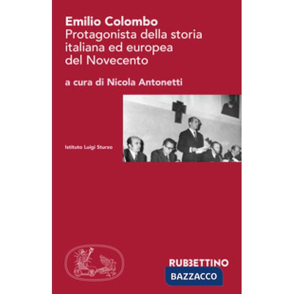 Emilio Colombo. Protagonista della storia italiana ed europea del Novecento