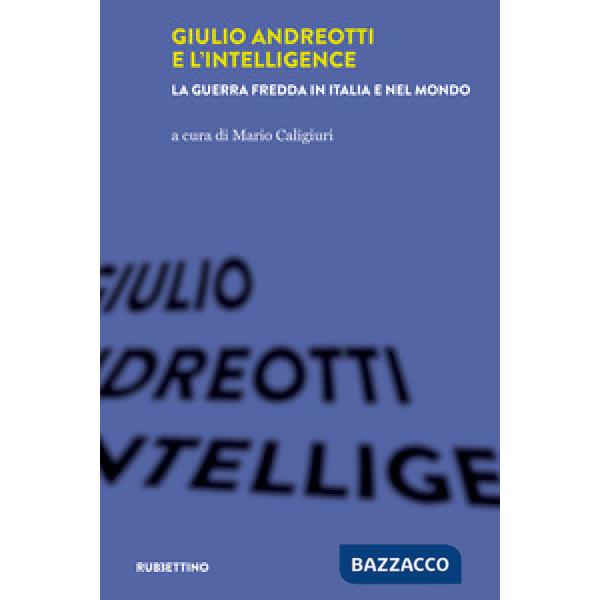 Giulio Andreotti e l'Intelligence. La guerra fredda in Italia e nel mondo